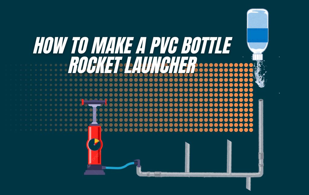 How to Make a PVC Bottle Rocket Launcher