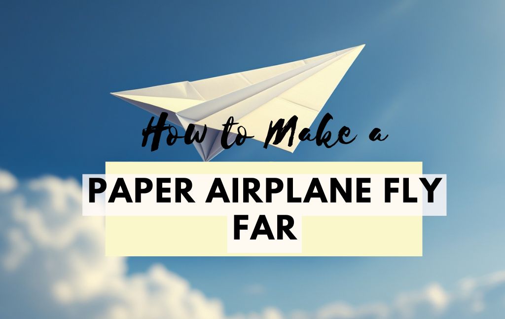 How to Make a Paper Airplane Fly Far: A Step-by-Step Guide