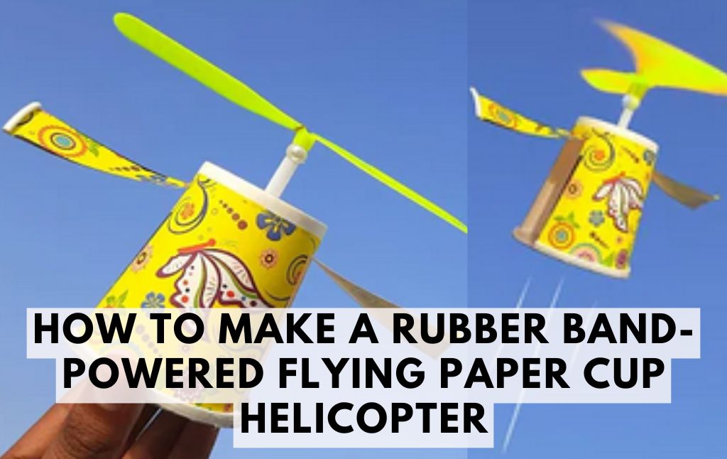 How to Make a Rubber Band-Powered Flying Paper Cup Helicopter